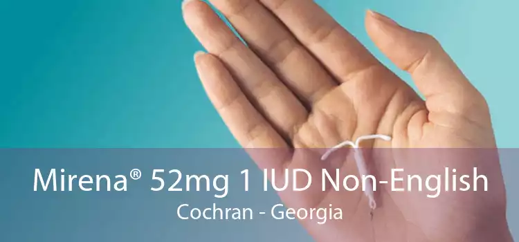 Mirena® 52mg 1 IUD Non-English Cochran - Georgia