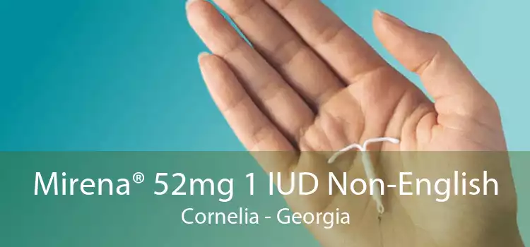 Mirena® 52mg 1 IUD Non-English Cornelia - Georgia