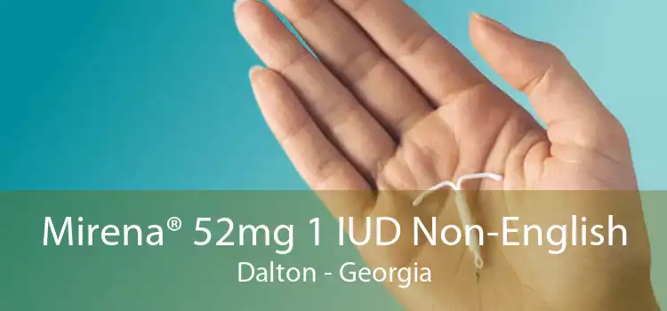 Mirena® 52mg 1 IUD Non-English Dalton - Georgia