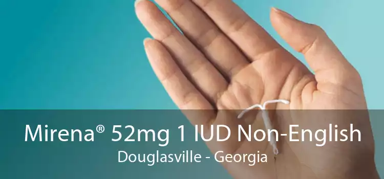 Mirena® 52mg 1 IUD Non-English Douglasville - Georgia