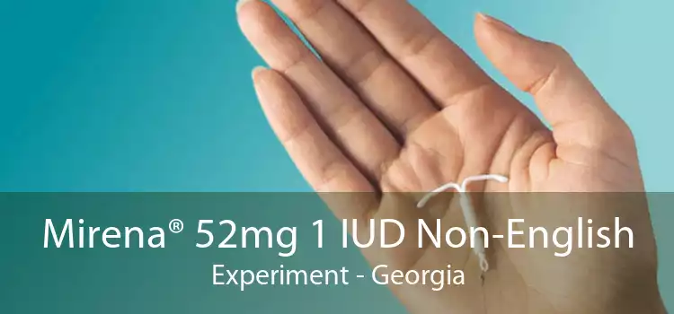 Mirena® 52mg 1 IUD Non-English Experiment - Georgia