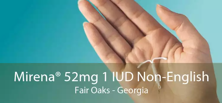 Mirena® 52mg 1 IUD Non-English Fair Oaks - Georgia