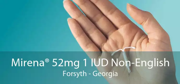 Mirena® 52mg 1 IUD Non-English Forsyth - Georgia