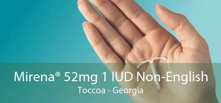 Mirena® 52mg 1 IUD Non-English Toccoa - Georgia