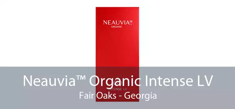 Neauvia™ Organic Intense LV Fair Oaks - Georgia