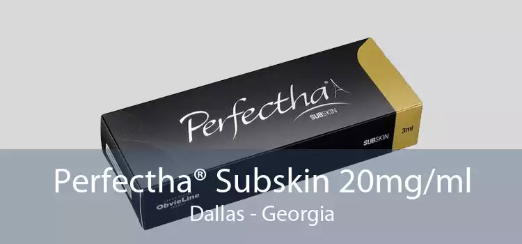 Perfectha® Subskin 20mg/ml Dallas - Georgia