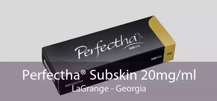 Perfectha® Subskin 20mg/ml LaGrange - Georgia