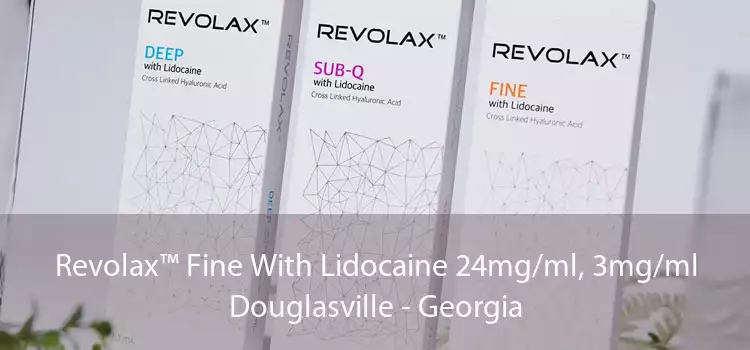 Revolax™ Fine With Lidocaine 24mg/ml, 3mg/ml Douglasville - Georgia