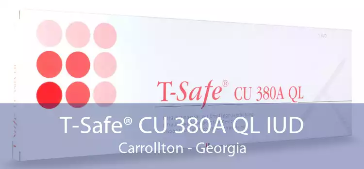 T-Safe® CU 380A QL IUD Carrollton - Georgia