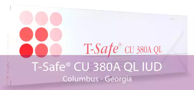 T-Safe® CU 380A QL IUD Columbus - Georgia