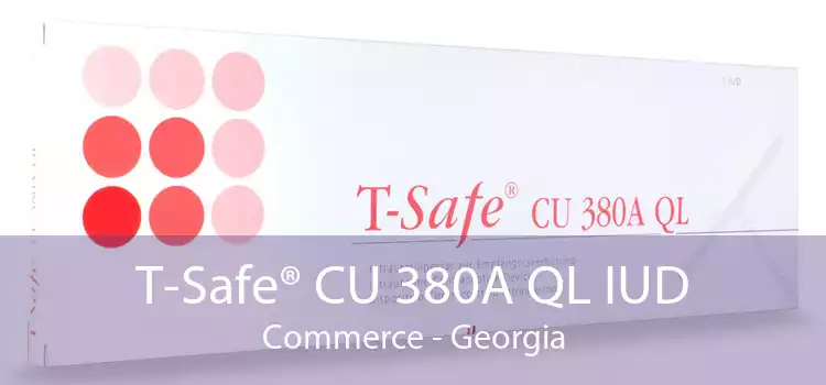 T-Safe® CU 380A QL IUD Commerce - Georgia