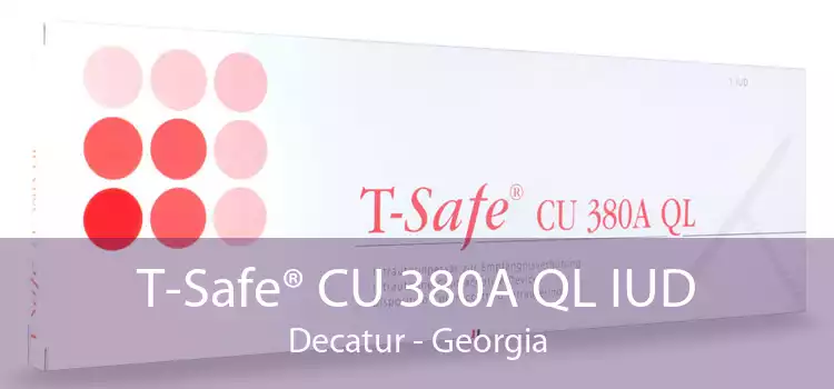 T-Safe® CU 380A QL IUD Decatur - Georgia