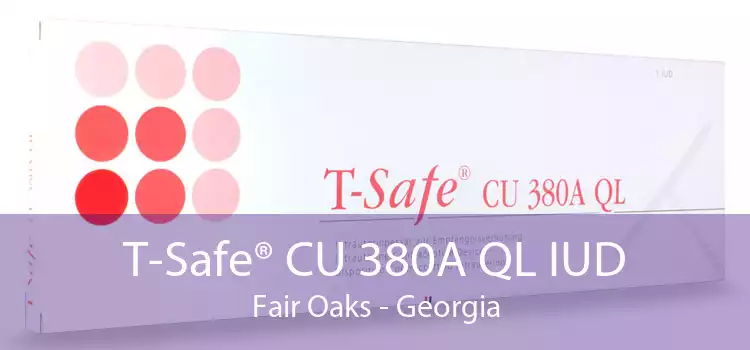 T-Safe® CU 380A QL IUD Fair Oaks - Georgia