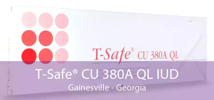 T-Safe® CU 380A QL IUD Gainesville - Georgia