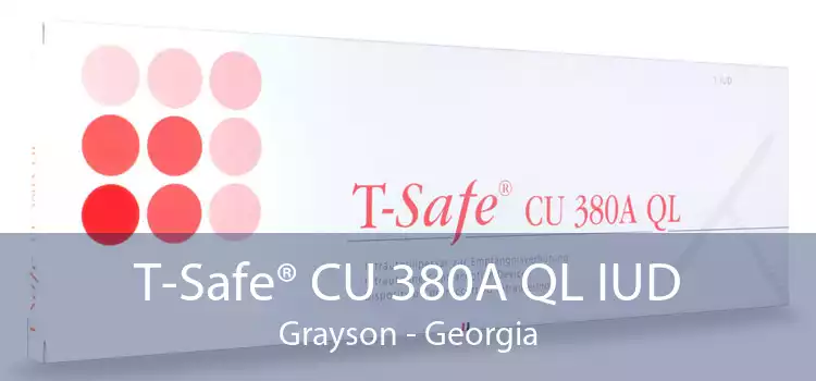 T-Safe® CU 380A QL IUD Grayson - Georgia