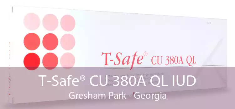 T-Safe® CU 380A QL IUD Gresham Park - Georgia