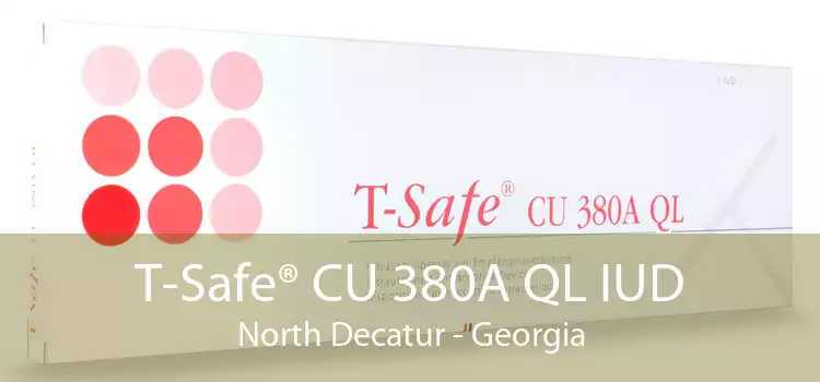 T-Safe® CU 380A QL IUD North Decatur - Georgia