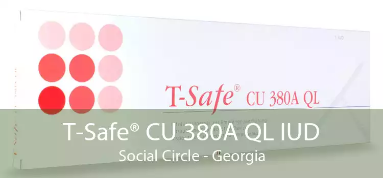 T-Safe® CU 380A QL IUD Social Circle - Georgia