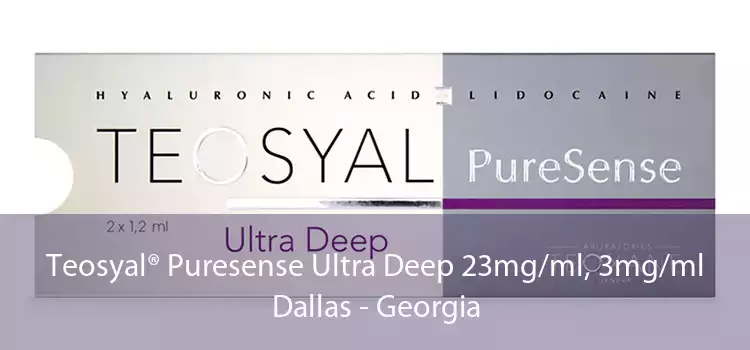 Teosyal® Puresense Ultra Deep 23mg/ml, 3mg/ml Dallas - Georgia