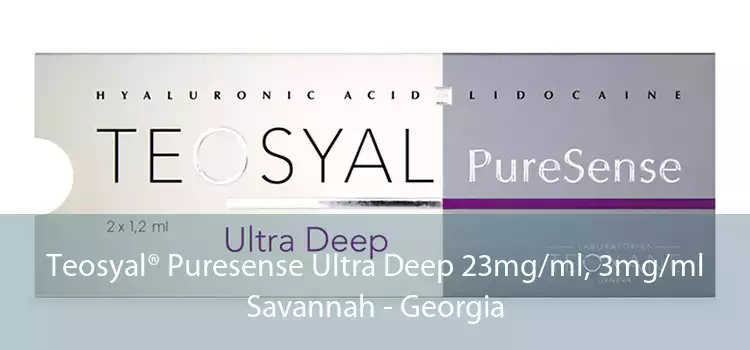 Teosyal® Puresense Ultra Deep 23mg/ml, 3mg/ml Savannah - Georgia