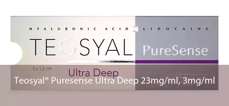 Teosyal® Puresense Ultra Deep 23mg/ml, 3mg/ml 