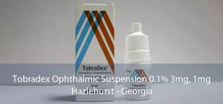 Tobradex Ophthalmic Suspension 0.1% 3mg, 1mg Hazlehurst - Georgia