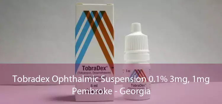 Tobradex Ophthalmic Suspension 0.1% 3mg, 1mg Pembroke - Georgia