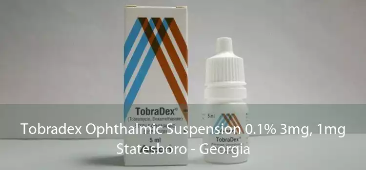 Tobradex Ophthalmic Suspension 0.1% 3mg, 1mg Statesboro - Georgia
