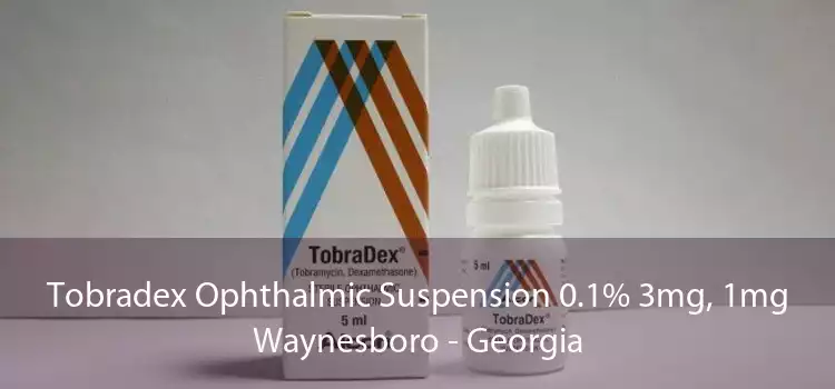 Tobradex Ophthalmic Suspension 0.1% 3mg, 1mg Waynesboro - Georgia