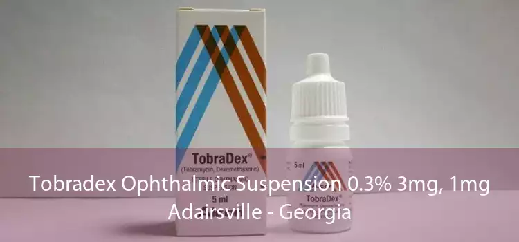 Tobradex Ophthalmic Suspension 0.3% 3mg, 1mg Adairsville - Georgia