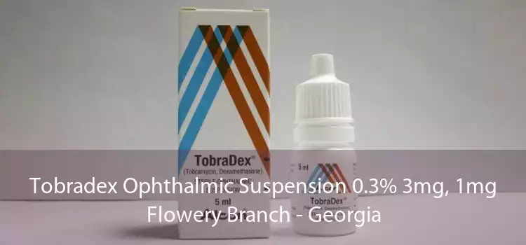 Tobradex Ophthalmic Suspension 0.3% 3mg, 1mg Flowery Branch - Georgia