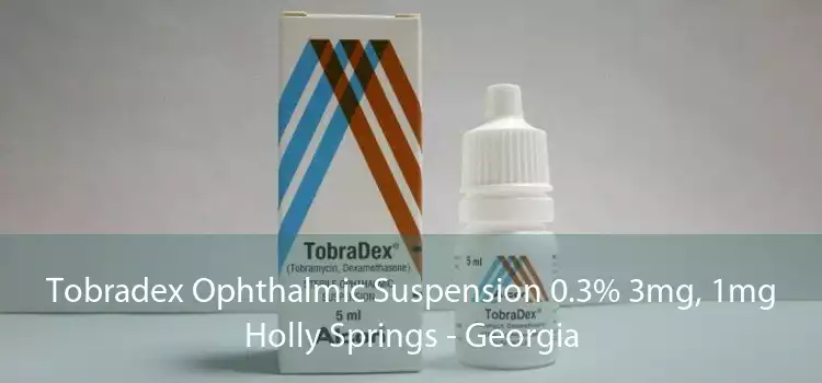Tobradex Ophthalmic Suspension 0.3% 3mg, 1mg Holly Springs - Georgia