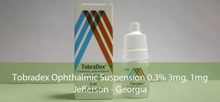 Tobradex Ophthalmic Suspension 0.3% 3mg, 1mg Jefferson - Georgia