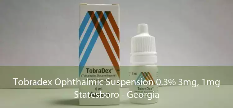 Tobradex Ophthalmic Suspension 0.3% 3mg, 1mg Statesboro - Georgia
