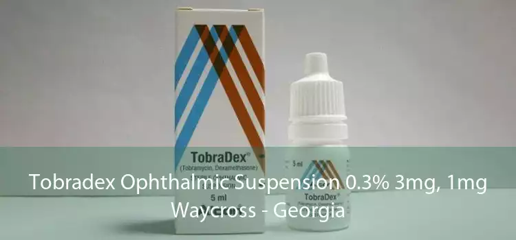 Tobradex Ophthalmic Suspension 0.3% 3mg, 1mg Waycross - Georgia