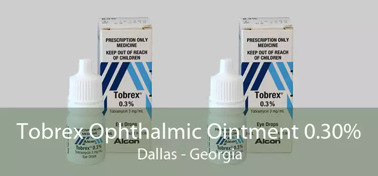 Tobrex Ophthalmic Ointment 0.30% Dallas - Georgia