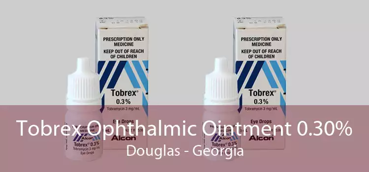 Tobrex Ophthalmic Ointment 0.30% Douglas - Georgia