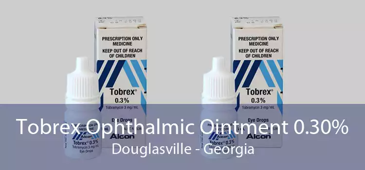 Tobrex Ophthalmic Ointment 0.30% Douglasville - Georgia