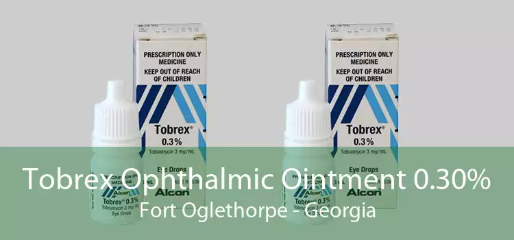Tobrex Ophthalmic Ointment 0.30% Fort Oglethorpe - Georgia