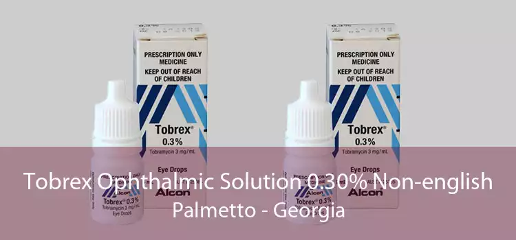 Tobrex Ophthalmic Solution 0.30% Non-english Palmetto - Georgia